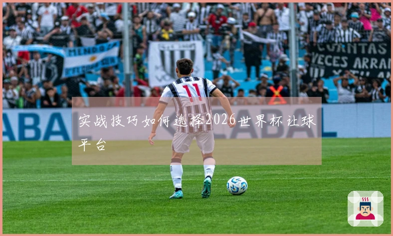 实战技巧如何选择2026世界杯让球平台