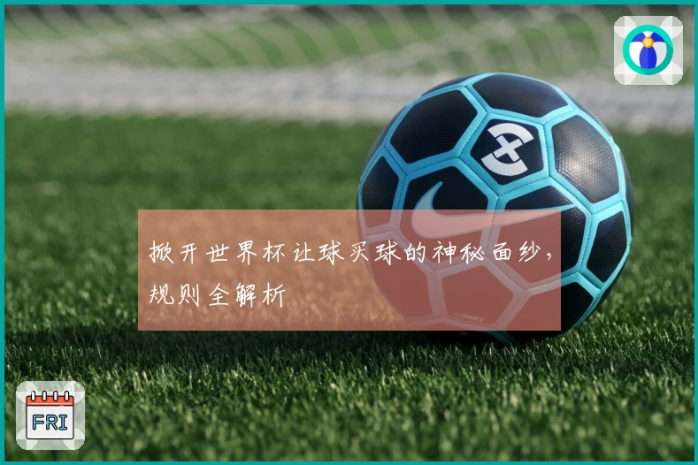 掀开世界杯让球买球的神秘面纱，规则全解析