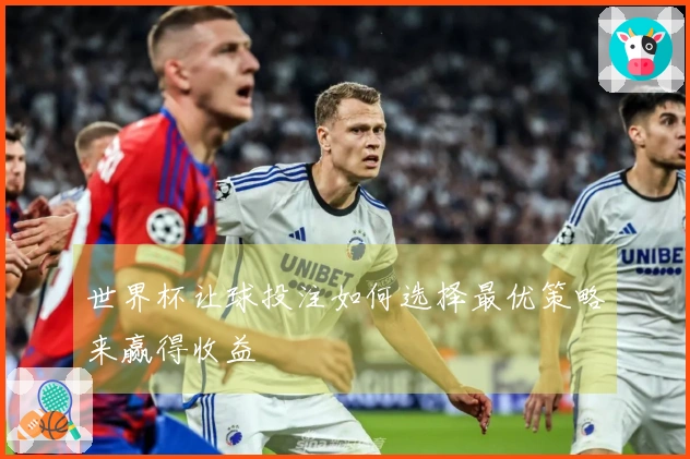世界杯让球投注如何选择最优策略来赢得收益